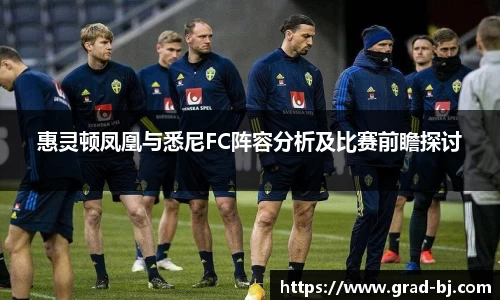 惠灵顿凤凰与悉尼FC阵容分析及比赛前瞻探讨